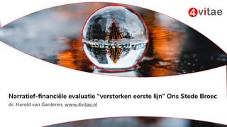 Narratief-financiële evaluatie “versterken eerste lijn” Ons Stede Broec
dr. Harold van Garderen, www.4vitae.nl
 