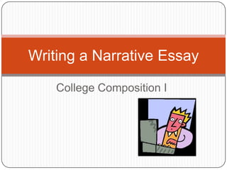 College Composition I Writing a Narrative Essay 