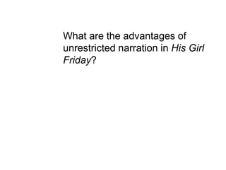 What are the advantages of
unrestricted narration in His Girl
Friday?
 