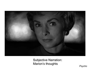 Subjective Narration:
Marion’s thoughts
Psycho
 