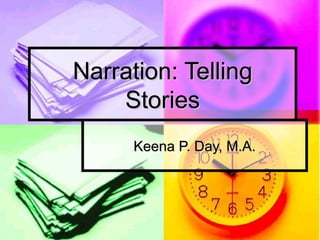 Narration: Telling
    Stories
      Keena P. Day, M.A.
 