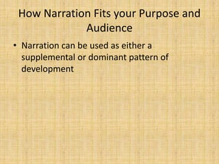 How Narration Fits your Purpose and
Audience
• Narration can be used as either a
supplemental or dominant pattern of
development
 