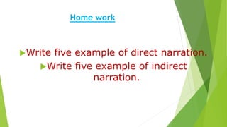 Home work
Write five example of direct narration.
Write five example of indirect
narration.
 