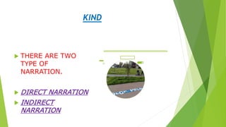 KIND
 THERE ARE TWO
TYPE OF
NARRATION.
 DIRECT NARRATION
 INDIRECT
NARRATION
 