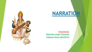 NARRATION
Presented by-
Gitendra singh Chauhan
Hatawa-khas sidhi(M.P)
 