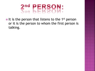  It is the person that listens to the 1st person
or it is the person to whom the first person is
talking.
 