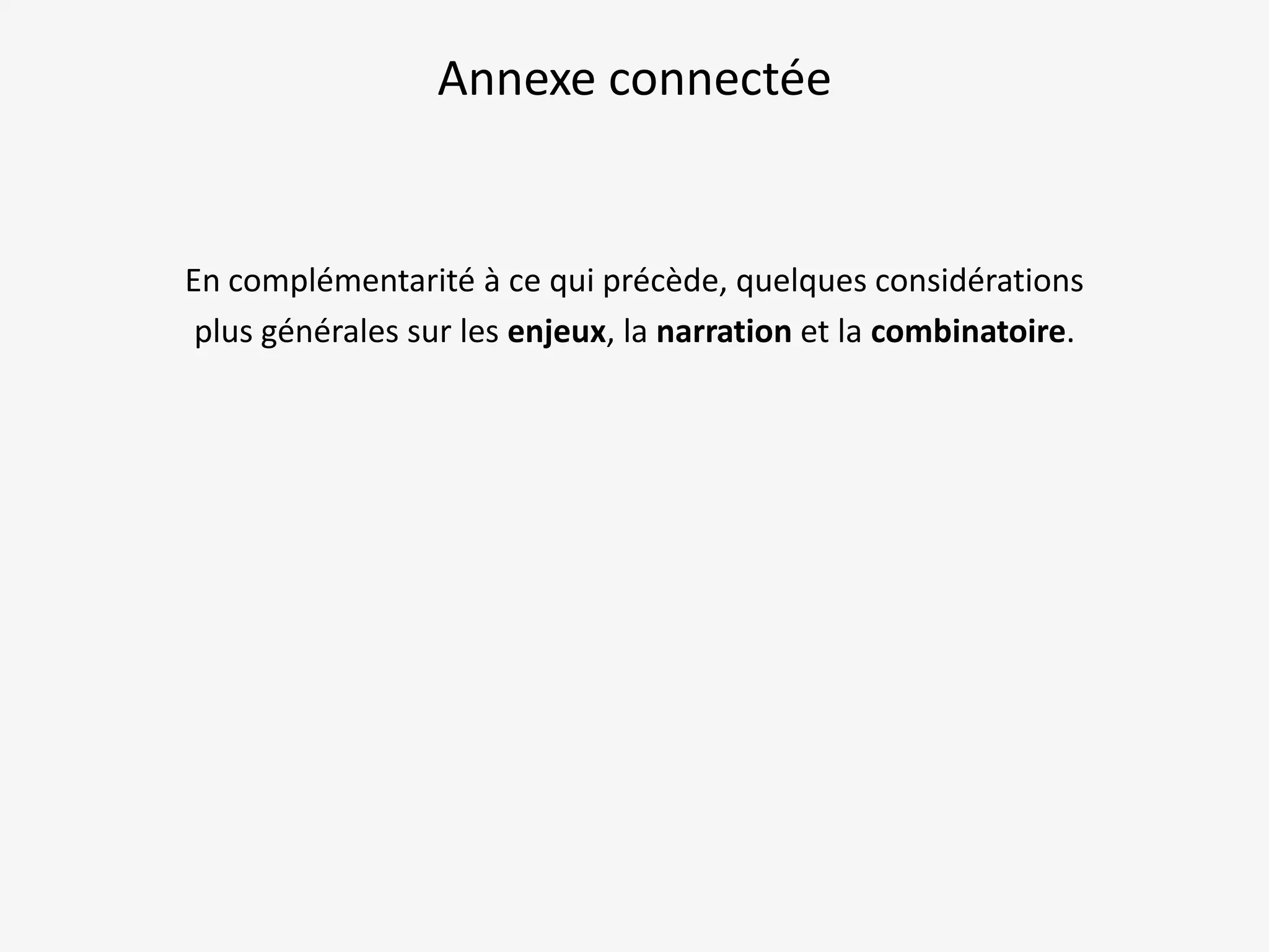 Annexe connectée

En complémentarité à ce qui précède, quelques considérations
plus générales sur les enjeux, la narration et la combinatoire.

 