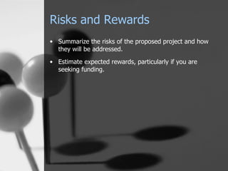 Risks and Rewards Summarize the risks of the proposed project and how they will be addressed. Estimate expected rewards, particularly if you are seeking funding. 