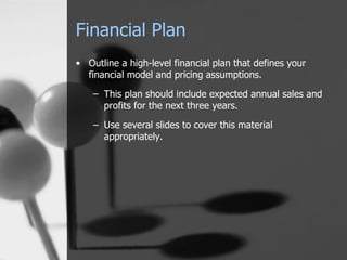 Financial Plan Outline a high-level financial plan that defines your financial model and pricing assumptions.  This plan should include expected annual sales and profits for the next three years. Use several slides to cover this material appropriately. 