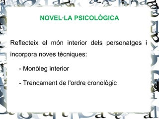 NOVEL·LA PSICOLÒGICA


Reflecteix el món interior dels personatges i
incorpora noves tècniques:

   - Monòleg interior

   - Trencament de l'ordre cronològic
 