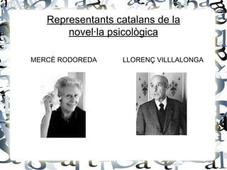 Representants catalans de la
       novel·la psicològica

MERCÈ RODOREDA    LLORENÇ VILLLALONGA
 