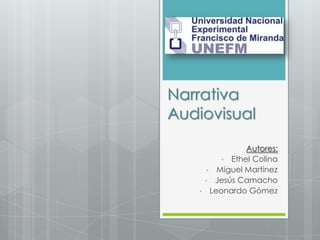 Narrativa
Audiovisual
Autores:
• Ethel Colina
• Miguel Martínez
• Jesús Camacho
• Leonardo Gómez
 