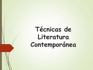 Técnicas de
Literatura
Contemporánea
 