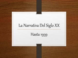 La Narrativa Del Siglo XX
Hasta 1939
 