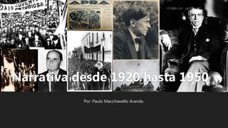Por: Paulo Macchiavello Aranda
Narrativa desde 1920 hasta 1950
 