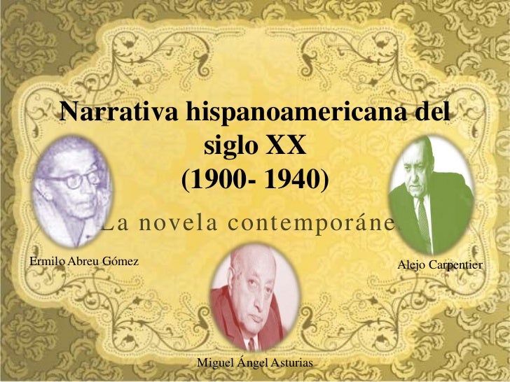Narrativa hispanoamericana del               siglo XX             (1900- 1940)           La novela contemporáneaErmilo Abr...