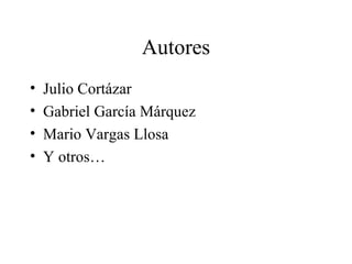 Autores Julio Cortázar Gabriel García Márquez Mario Vargas Llosa Y otros… 