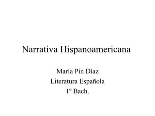 Narrativa Hispanoamericana  María Pin Díaz Literatura Española 1º Bach. 