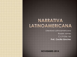 Literatura Latinoamericana 
Rossiel Jaimes 
C.I:19.056.166 
Prof.: Cecilia Sánchez 
NOVIEMBRE-2014 
 