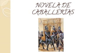 NOVELA DE
CABALLERÍAS
 
