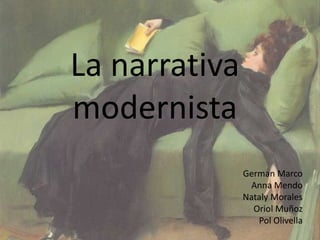 La narrativa
modernista
               German Marco
                Anna Mendo
               Nataly Morales
                 Oriol Muñoz
                  Pol Olivella
 