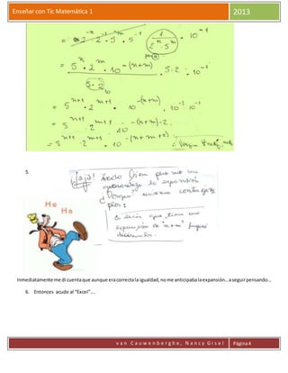 Enseñar con Tic Matemática 1 2013
v a n C a u w e n b e r g h e , N a n c y G i s e l Página4
5.
Inmediatamente me di cuentaque aunque eracorrectala igualdad,nome anticipabalaexpansión…aseguirpensando…
6. Entonces acudo al “Excel”….
 