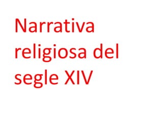 Narrativa
religiosa del
segle XIV
 