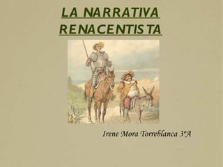 LA NARRATIVA RENACENTISTA Irene Mora Torreblanca 3ºA 