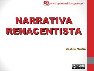 www.apuntesdelengua.com




 NARRATIVA
RENACENTISTA
                Beatriz Martín
 