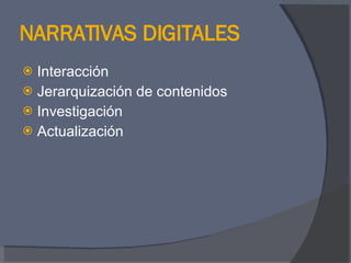 NARRATIVAS DIGITALES Interacción Jerarquización de contenidos Investigación Actualización 