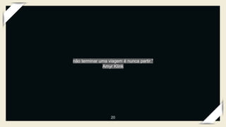20
não terminar uma viagem é nunca partir.”
Amyr Klink
 