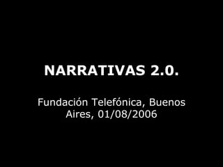 NARRATIVAS 2.0. Fundación Telefónica, Buenos Aires, 01/08/2006 