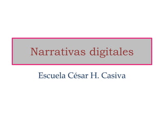 Narrativas digitales

 Escuela César H. Casiva
 