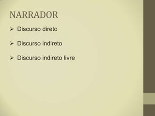NARRADOR
 Discurso direto

 Discurso indireto

 Discurso indireto livre
 