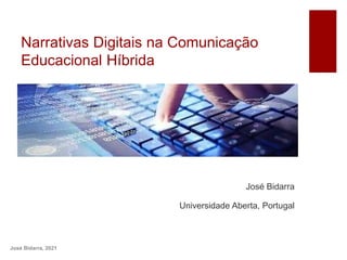 Narrativas Digitais na Comunicação
Educacional Híbrida
José Bidarra, 2021
José Bidarra
Universidade Aberta, Portugal
 