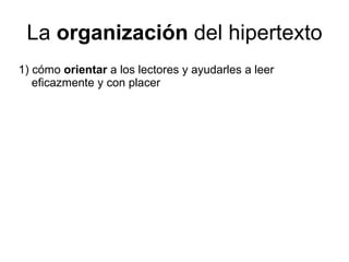 La  organización  del hipertexto 1) cómo  orientar  a los lectores y ayudarles a leer eficazmente y con placer 