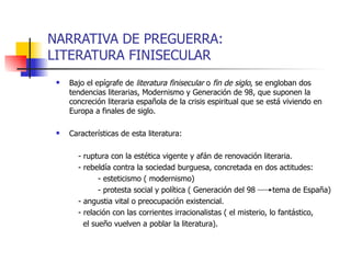 NARRATIVA DE PREGUERRA: LITERATURA FINISECULAR <ul><li>Bajo el epígrafe de  literatura finisecular  o  fin de siglo , se e...