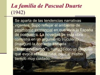 La familia de Pascual Duarte
(1942)
Se aparta de las tendencias narrativas
vigentes. Supo reflejar el ambiente de
pesimism...