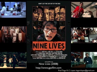 Nine Lives (2008)	

http://www.gpsﬁlm.com	

                    Prof. Tiago R. C. Lopes tiagorclopes@gmail.com	
  
 