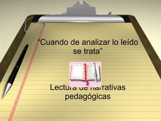 “ Cuando de analizar lo leído se trata” Lectura de narrativas pedagógicas 
