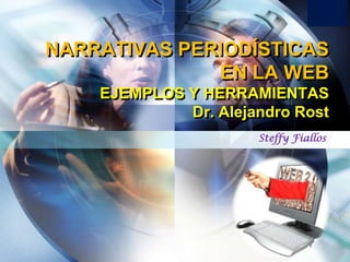 LOGO

NARRATIVAS PERIODÍSTICAS
EN LA WEB
EJEMPLOS Y HERRAMIENTAS
Dr. Alejandro Rost
Steffy Fiallos

 