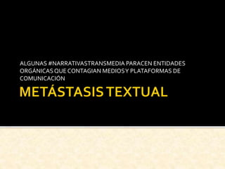 ALGUNAS #NARRATIVASTRANSMEDIA PARACEN ENTIDADES
ORGÁNICASQUE CONTAGIAN MEDIOSY PLATAFORMAS DE
COMUNICACIÓN
 