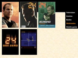 Television
Comics
Books
Webisodes
Mobile game
 