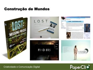 Construção de Mundos




Criatividade e Comunicação Digital
 