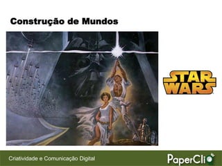 Construção de Mundos




Criatividade e Comunicação Digital
 