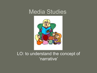 Media Studies  LO: to understand the concept of ‘narrative’ 