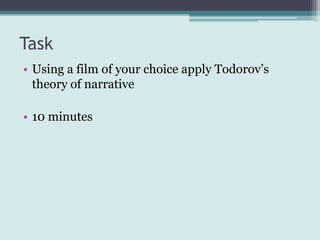 Task
• Using a film of your choice apply Todorov’s
  theory of narrative

• 10 minutes
 