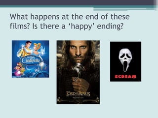 What happens at the end of these
films? Is there a ‘happy’ ending?
 