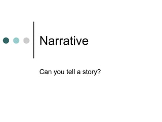 Narrative Can you tell a story? 
