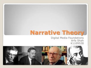 Narrative Theory
      Digital Media Foundations
                      Arfa Shah
                      K1109528
 